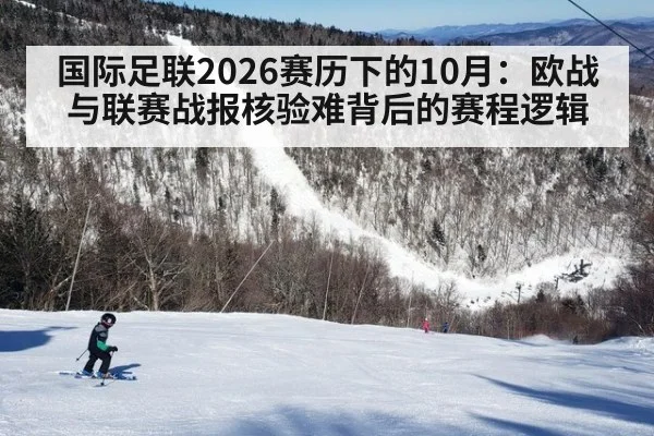 国际足联2026赛历下的10月:欧战与联赛战报核验难背后的赛程逻辑